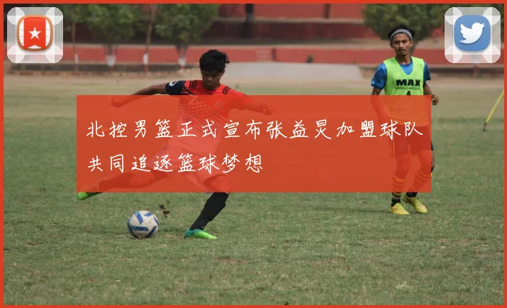 北控男篮正式宣布张益炅加盟球队共同追逐篮球梦想