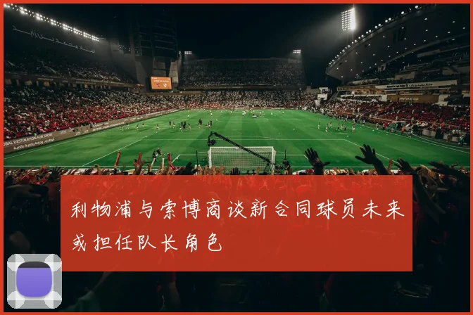 利物浦与索博商谈新合同球员未来或担任队长角色