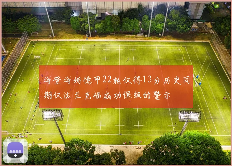 海登海姆德甲22轮仅得13分历史同期仅法兰克福成功保级的警示